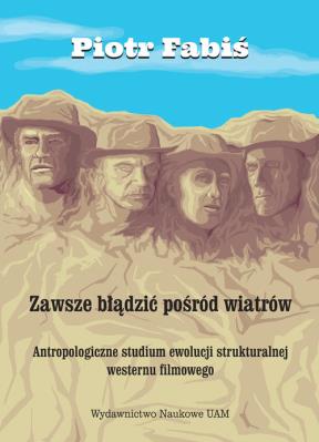 Okładka książki Zawsze błądzić pośród wiatrów. Antropologiczne studium ewolucji  strukturalnej westernu filmowego