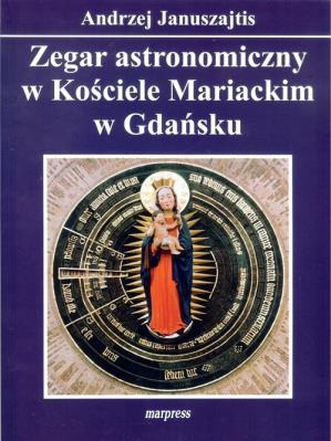 Zegar astronomiczny w Kościele Mariackim w Gdańsku. Autor: Januszajtis Andrzej. SmakLiter.pl Okładka książki Zegar astronomiczny w Kościele Mariackim w Gdańsku