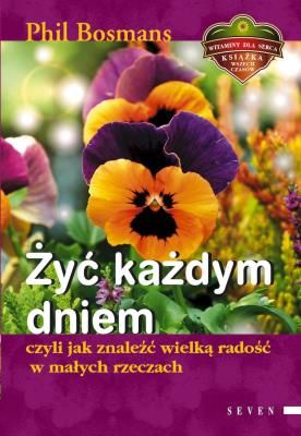 Żyć każdym dniem, czyli jak znaleźć...w.2013. Autor: Phil Bosmans. SmakLiter.pl Okładka książki Żyć każdym dniem, czyli jak znaleźć...w.2013