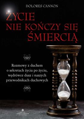Życie nie kończy się śmiercią. Rozmowy z duchem o sekretach życia po życiu, wędrówce dusz i naszych przewodnikach duchowych. Autor: Dolores Cannon. SmakLiter.pl Okładka książki Życie nie kończy się śmiercią. Rozmowy z duchem o sekretach życia po życiu, wędrówce dusz i naszych przewodnikach duchowych