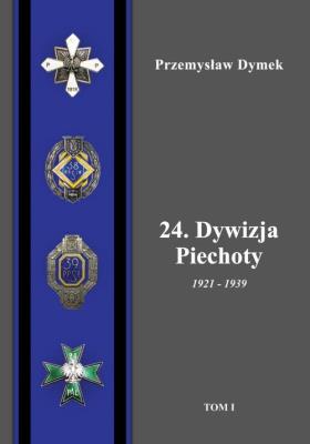 24. Dywizja Piechoty 1921-1939 Tom 1/2. Autor: Dymek Przemysław. SmakLiter.pl Okładka książki 24. Dywizja Piechoty 1921-1939 Tom 1/2