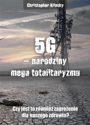 5G, narodziny mega totalitaryzmu. Czy jest to również zagrożenie dla naszego zdrowia?. Autor: Chris Klinsky. SmakLiter.pl Okładka książki 5G, narodziny mega totalitaryzmu. Czy jest to również zagrożenie dla naszego zdrowia?