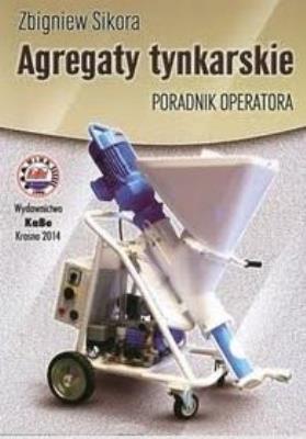 Agregaty tynkarskie. Poradnik operatora. Autor: Sikora Zbigniew. SmakLiter.pl Okładka książki Agregaty tynkarskie. Poradnik operatora