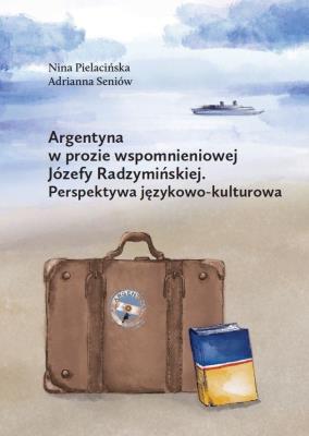 Argentyna w prozie wspomnieniowej Józefy.... Autor: Pielacińska Nina, Seniów Adrianna. SmakLiter.pl Okładka książki Argentyna w prozie wspomnieniowej Józefy...