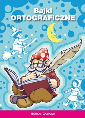 Bajki ortograficzne. Nauka i zabawa w.2018. Autor: Guzowska Beata. SmakLiter.pl Okładka książki Bajki ortograficzne. Nauka i zabawa w.2018