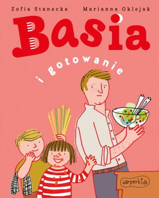 Basia i gotowanie w.2021. Autor: Stanecka Zofia, Oklejak Marianna. SmakLiter.pl Okładka książki Basia i gotowanie w.2021