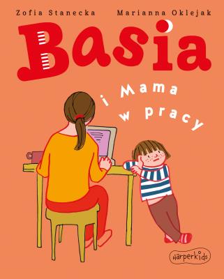 Basia i Mama w pracy w.2021. Autor: Stanecka Zofia, Oklejak Marianna. SmakLiter.pl Okładka książki Basia i Mama w pracy w.2021