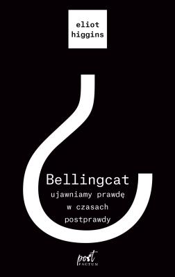Bellingcat: ujawniamy prawdę w czasach postprawdy. Autor: Eliot Higgins, Madejski Radosław. SmakLiter.pl Okładka książki Bellingcat: ujawniamy prawdę w czasach postprawdy