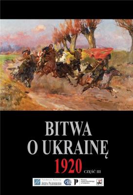Bitwa o Ukrainę 1 I-24 VII 1920. Dokumenty operacyjne. Cz. 3 (15 VI-24 VII 1920). Autor: Opracowanie zbiorowe. SmakLiter.pl Okładka książki Bitwa o Ukrainę 1 I-24 VII 1920. Dokumenty operacyjne. Cz. 3 (15 VI-24 VII 1920)