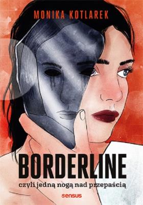 Borderline, czyli jedną nogą nad przepaścią. Autor: Kotlarek Monika. SmakLiter.pl Okładka książki Borderline, czyli jedną nogą nad przepaścią