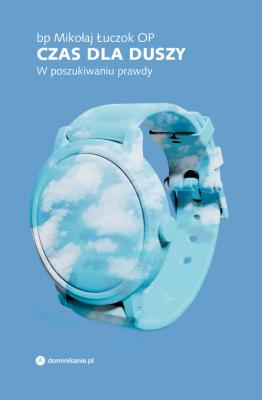 Czas dla duszy. W poszukiwaniu prawdy. Autor: bp Łuczok Mikołaj OP. SmakLiter.pl Okładka książki Czas dla duszy. W poszukiwaniu prawdy