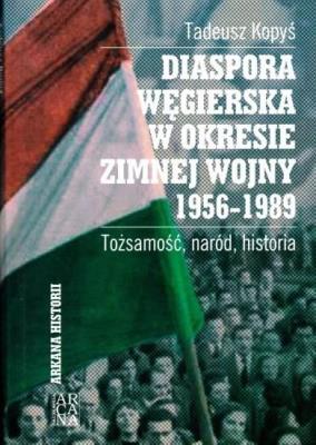 Diaspora Węgierska w okresie zimnej woj. 1956-1989. Autor: Kopyś Tadeusz. SmakLiter.pl Okładka książki Diaspora Węgierska w okresie zimnej woj. 1956-1989