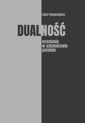 Dualność oceniania w szkolnictwie polskim. Autor: Lidia Pawlusińska. SmakLiter.pl Okładka książki Dualność oceniania w szkolnictwie polskim