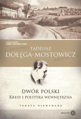 Dwór Polski Kresy i polityka wewnętrzna Teksty niewydane. Autor: Dołęga-Mostowicz Tadeusz. SmakLiter.pl Okładka książki Dwór Polski Kresy i polityka wewnętrzna Teksty niewydane