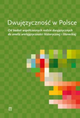 Dwujęzyczność w Polsce. Od badań współczesnych rodzin dwujęzycznych do analiz wielojęzyczności historycznej i literackiej. Autor: Cook Jadwiga. SmakLiter.pl Okładka książki Dwujęzyczność w Polsce. Od badań współczesnych rodzin dwujęzycznych do analiz wielojęzyczności historycznej i literackiej