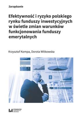 Efektywność i ryzyko polskiego rynku funduszy inwestycyjnych w świetle zmian warunków funkcjonowania. Autor: Kompa Krzysztof, Witkowska Dorota. SmakLiter.pl Okładka książki Efektywność i ryzyko polskiego rynku funduszy inwestycyjnych w świetle zmian warunków funkcjonowania