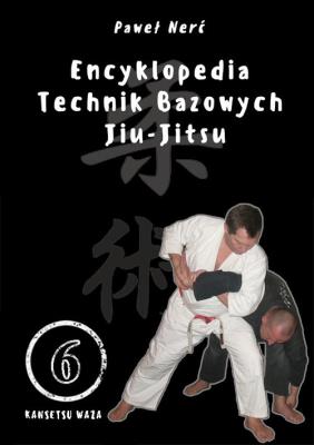 Encyklopedia technik bazowych Jiu-Jitsu Tom 6. Autor: Nerć Paweł. SmakLiter.pl Okładka książki Encyklopedia technik bazowych Jiu-Jitsu Tom 6