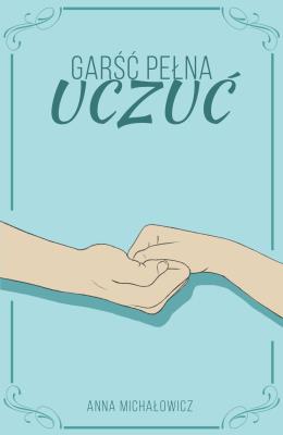Garść pełna uczuć. Autor: Anna Michałowicz. SmakLiter.pl Okładka książki Garść pełna uczuć