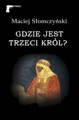 Gdzie jest Trzeci Król?. Autor: Maciej Słomczyński. SmakLiter.pl Okładka książki Gdzie jest Trzeci Król?