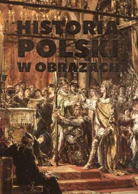 Historia Polski w obrazach. Autor: Korpyś Ireneusz  Kępa Józefina. SmakLiter.pl Okładka książki Historia Polski w obrazach