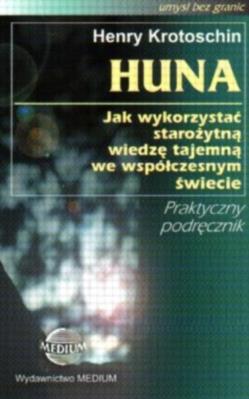 Huna. Jak wykorzystać starożytną wiedzę tajemną.... Autor: Henry Krotoschin. SmakLiter.pl Okładka książki Huna. Jak wykorzystać starożytną wiedzę tajemną...