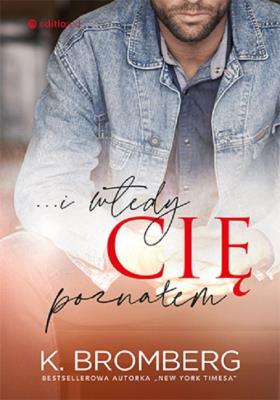 ...i wtedy cię poznałem. Autor: K. Bromberg. SmakLiter.pl Okładka książki ...i wtedy cię poznałem