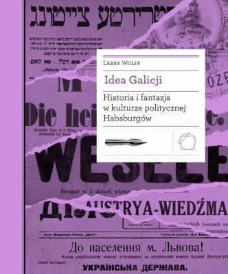 Okładka książki Idea Galicji. Historia i fantazja w kulturze..