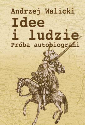 Idee i ludzie. Próba autobiografii. Autor: Walicki Andrzej. SmakLiter.pl Okładka książki Idee i ludzie. Próba autobiografii