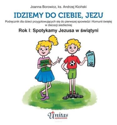 Idziemy do Ciebie Jezu. Podręcznik dla dziecka. Autor: Joanna Borowicz, red. ks. Andrzej Kiciński. SmakLiter.pl Okładka książki Idziemy do Ciebie Jezu. Podręcznik dla dziecka
