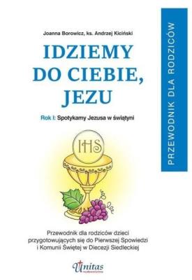 Idziemy do Ciebie Jezu. Podręcznik dla rodziców. Autor: Joanna Borowicz, red. ks. Andrzej Kiciński. SmakLiter.pl Okładka książki Idziemy do Ciebie Jezu. Podręcznik dla rodziców