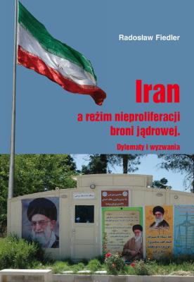 Iran a reżim nieproliferacji broni jądrowej / UAM. Autor: Fiedler Arkady Radosław. SmakLiter.pl Okładka książki Iran a reżim nieproliferacji broni jądrowej / UAM