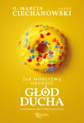Jak modlitwą obudzić głód ducha. Rekolekcje o. Marcina Ciechanowskiego. Autor: ks. Marcin Ciechanowski. SmakLiter.pl Okładka książki Jak modlitwą obudzić głód ducha. Rekolekcje o. Marcina Ciechanowskiego