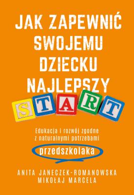 Jak zapewnić swojemu dziecku najlepszy start. Autor: Marcela Mikołaj, Janeczek-Romanowska Anita. SmakLiter.pl Okładka książki Jak zapewnić swojemu dziecku najlepszy start