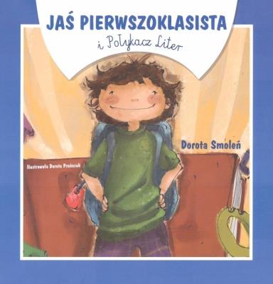 Jaś Pierwszoklasista i Połykacz Liter. Autor: Smoleń Dorota. SmakLiter.pl Okładka książki Jaś Pierwszoklasista i Połykacz Liter