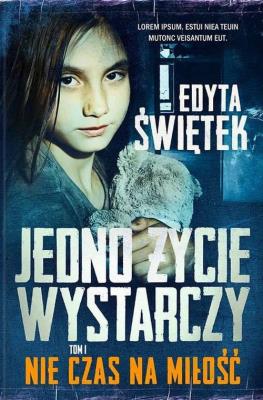 Jedno życie wystarczy. Nie czas na miłość. Autor: Świętek Edyta. SmakLiter.pl Okładka książki Jedno życie wystarczy. Nie czas na miłość