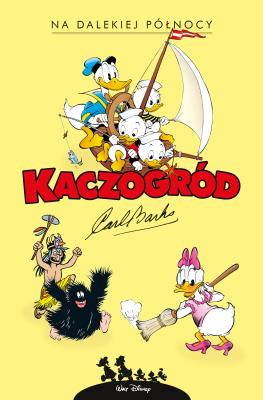 Kaczogród Na dalekiej północy i inne historie z lat 1949-1950. Autor: Carl Barks. SmakLiter.pl Okładka książki Kaczogród Na dalekiej północy i inne historie z lat 1949-1950