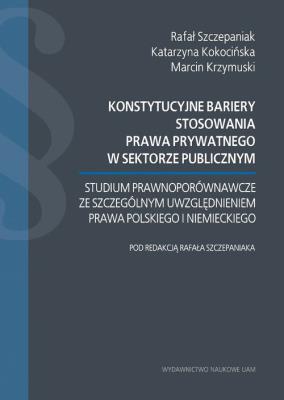 Okładka książki Konstytucyjne bariery stosowania prawa prywatnego w sektorze publicznym.