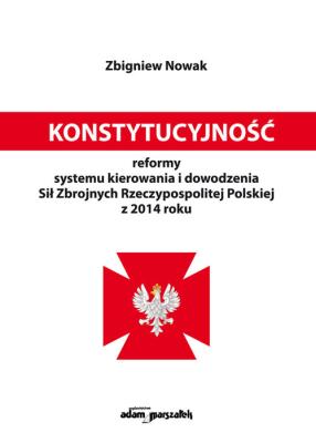 Okładka książki Konstytucyjność reformy systemu kierowania i dowodzenia Sił Zbrojnych Rzeczypospolitej Polskiej z 20