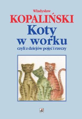 Koty w worku, czyli z dziejów pojęć i rzeczy. Autor: Kopaliński Władysław. SmakLiter.pl Okładka książki Koty w worku, czyli z dziejów pojęć i rzeczy