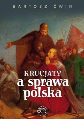 Krucjaty a sprawa polska. Autor: Bartosz Ćwir. SmakLiter.pl Okładka książki Krucjaty a sprawa polska