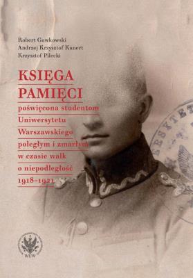 Księga Pamięci poświęcona studentom Uniwersytetu Warszawskiego poległym i zmarłym w czasie walk o ni. Autor: Gawkowski Robert, Andrzej Krzysztof Kunert (oprac.), Krzysztof Pilecki. SmakLiter.pl Okładka książki Księga Pamięci poświęcona studentom Uniwersytetu Warszawskiego poległym i zmarłym w czasie walk o ni