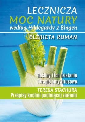 Lecznicza moc natury według Hildegardy z Bingen wyd. 2. Autor: Ruman Elżbieta. SmakLiter.pl Okładka książki Lecznicza moc natury według Hildegardy z Bingen wyd. 2