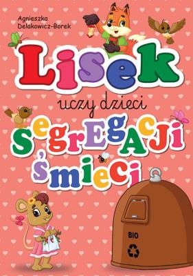 Lisek uczy dziedzi segregacji śmieci. Bio. Autor: Agnieszka Delakowicz-Borek. SmakLiter.pl Okładka książki Lisek uczy dziedzi segregacji śmieci. Bio