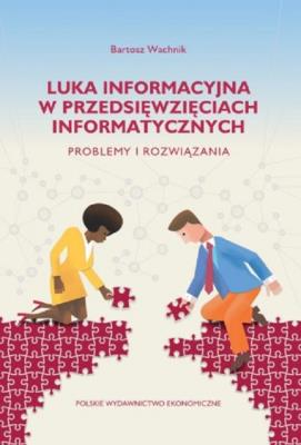 Luka informacyjna w przedsięwzięciach informatycznych. Problemy i rozwiązania. Autor: Wachnik Bartosz. SmakLiter.pl Okładka książki Luka informacyjna w przedsięwzięciach informatycznych. Problemy i rozwiązania