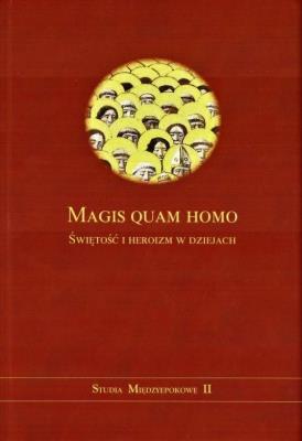 Magis quam homo. Świętość i heroizm w dziejach. Autor:   Praca zbiorowa. SmakLiter.pl Okładka książki Magis quam homo. Świętość i heroizm w dziejach