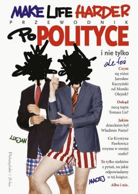 Okładka książki Make Life Harder. Przewodnik po polityce...