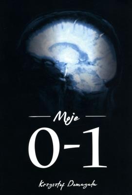 Moje 0-1. Autor: Krzysztof Domagała. SmakLiter.pl Okładka książki Moje 0-1