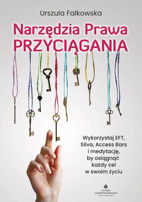Okładka książki Narzędzia Prawa Przyciągania. Wykorzystaj EFT, Silva, Access Bars i medytacje, by osiągnąć każdy cel w swoim życiu