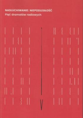 Nasłuchiwanie: Niepodległość. Pięć dramatów.... Autor:   Praca zbiorowa. SmakLiter.pl Okładka książki Nasłuchiwanie: Niepodległość. Pięć dramatów...