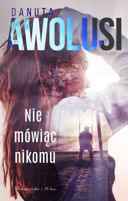 Nie mówiąc nikomu. Autor: Awolusi Danuta. SmakLiter.pl Okładka książki Nie mówiąc nikomu
